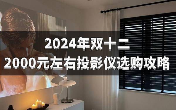 选购清单：2000元左右高性价比投影必入J9真人游戏第一品牌2024双十二投影仪(图4)